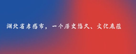 湖北省孝感市，一个历史悠久、文化底蕴深厚的城市，拥有许多值得一游的旅游景点