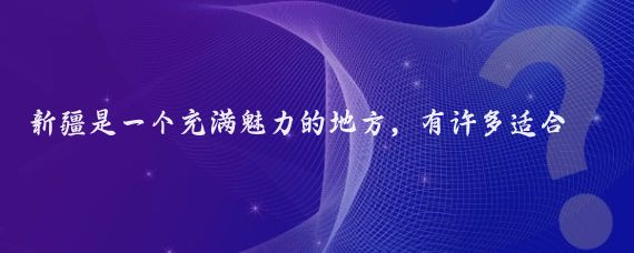 新疆是一个充满魅力的地方，有许多适合自驾游的路线