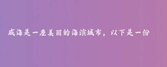 威海是一座美丽的海滨城市，以下是一份威海三日游的旅游攻略