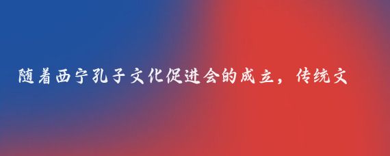 随着西宁孔子文化促进会的成立，传统文化儒学在高原西宁绽放，犹如一颗璀璨的明珠