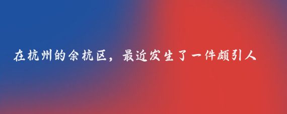 在杭州的余杭区，最近发生了一件颇引人注目的事情,原本宁静的大朗山