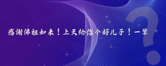 感谢佛祖如来！上天给你个好儿子！一辈子受用！//北方小姨说:儿子今年高考658