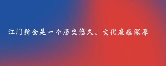 江门新会是一个历史悠久、文化底蕴深厚的地方，有很多好玩的景点,以下是一些推荐