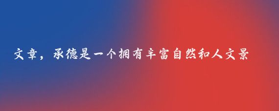 文章，承德是一个拥有丰富自然和人文景观的城市，以下是我了解的一些美景推荐碧湖山