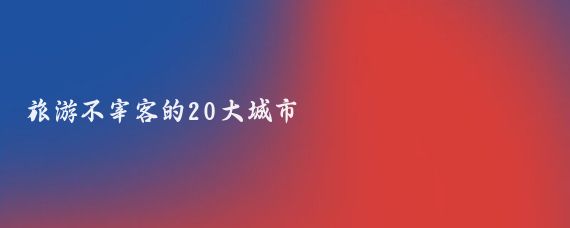 旅游不宰客的20大城市